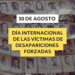 Día Internacional de las Víctimas de Desapariciones Forzadas: Un Llamado a la Memoria y la Justicia